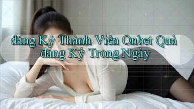 đăng ký thành viên onbet quà đăng ký trong ngày