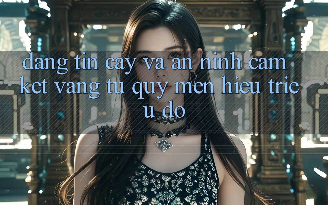Đáng tin cậy Và An ninh: Cam Kết Vàng Từ Quý mến Hiệu Triệu Đô