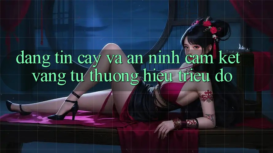 Đáng tin cậy Và An ninh: Cam Kết Vàng Từ Thương Hiệu Triệu Đô Đáng tin cậy Và An ninh: Cam Kết Vàng Từ Thương Hiệu Triệu Đô