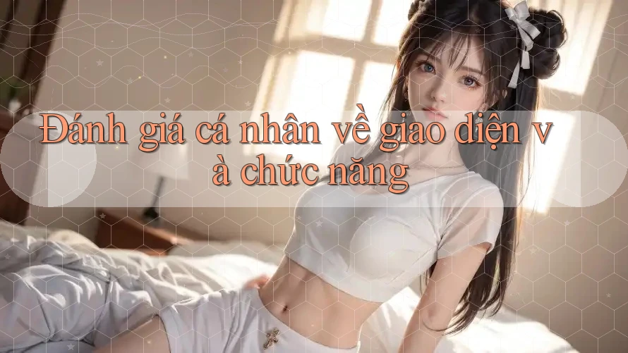 Đánh giá cá nhân về giao diện và chức năng Đánh giá cá nhân về giao diện và chức năng