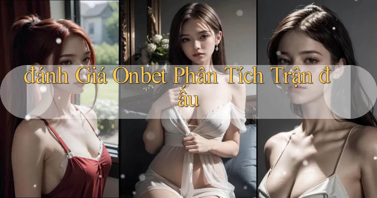 đánh giá onbet phân tích trận đấu