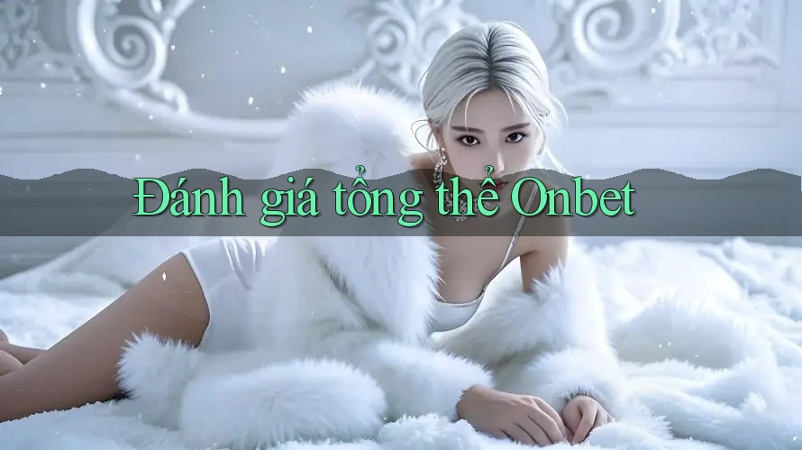 Đánh giá tổng thể Onbet Đánh giá tổng thể Onbet