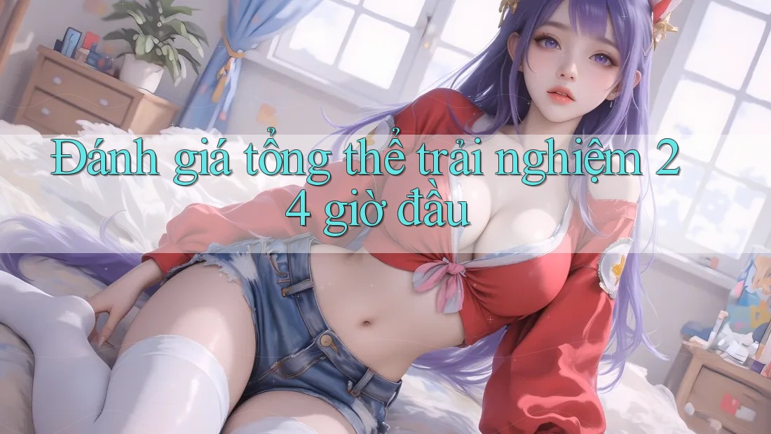 Đánh giá tổng thể trải nghiệm 24 giờ đầu Đánh giá tổng thể trải nghiệm 24 giờ đầu
