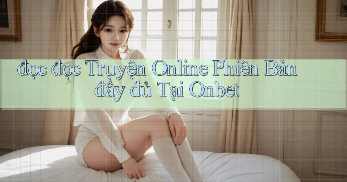 đọc đọc truyện online phiên bản đầy đủ tại onbet