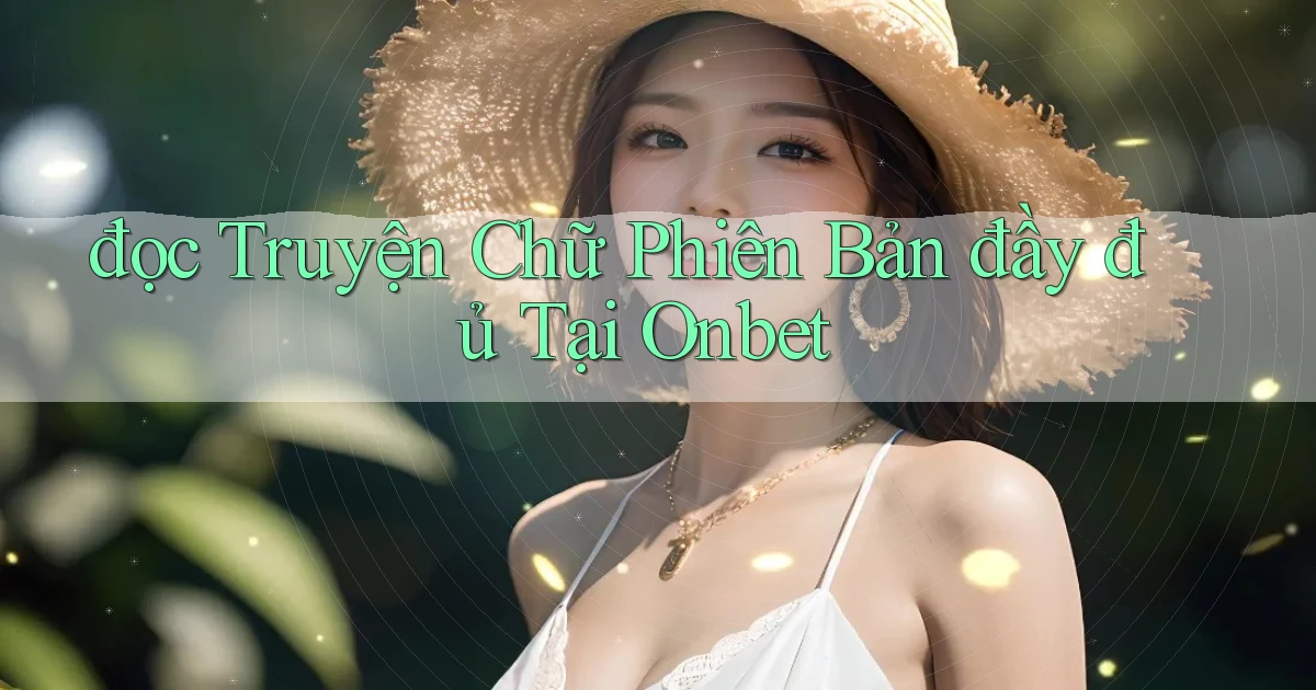 đọc truyện chữ phiên bản đầy đủ tại onbet