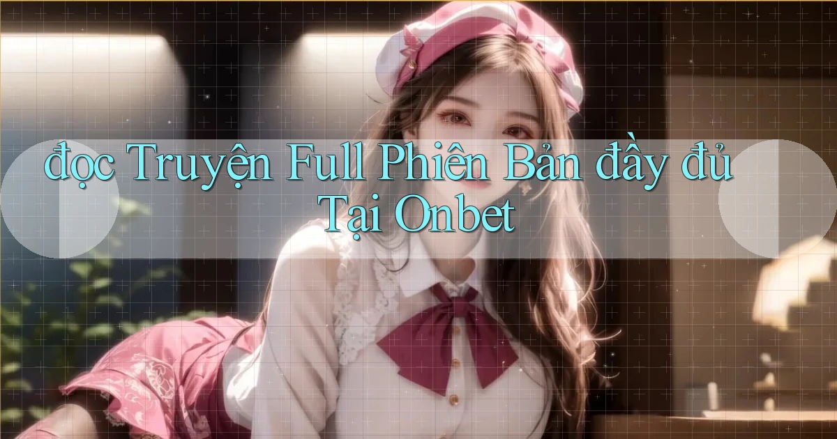 đọc truyện full phiên bản đầy đủ tại onbet