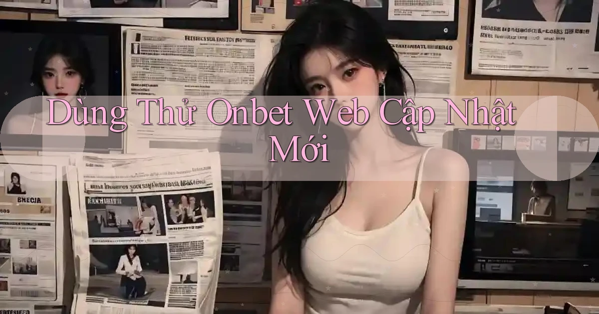 dùng thử onbet web cập nhật mới