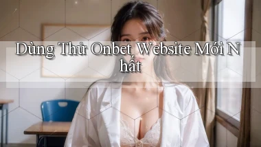 dùng thử onbet website mới nhất