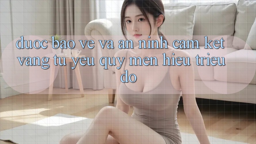 Được bảo vệ Và An ninh: Cam Kết Vàng Từ Yêu quý mến Hiệu Triệu Đô Được bảo vệ Và An ninh: Cam Kết Vàng Từ Yêu quý mến Hiệu Triệu Đô