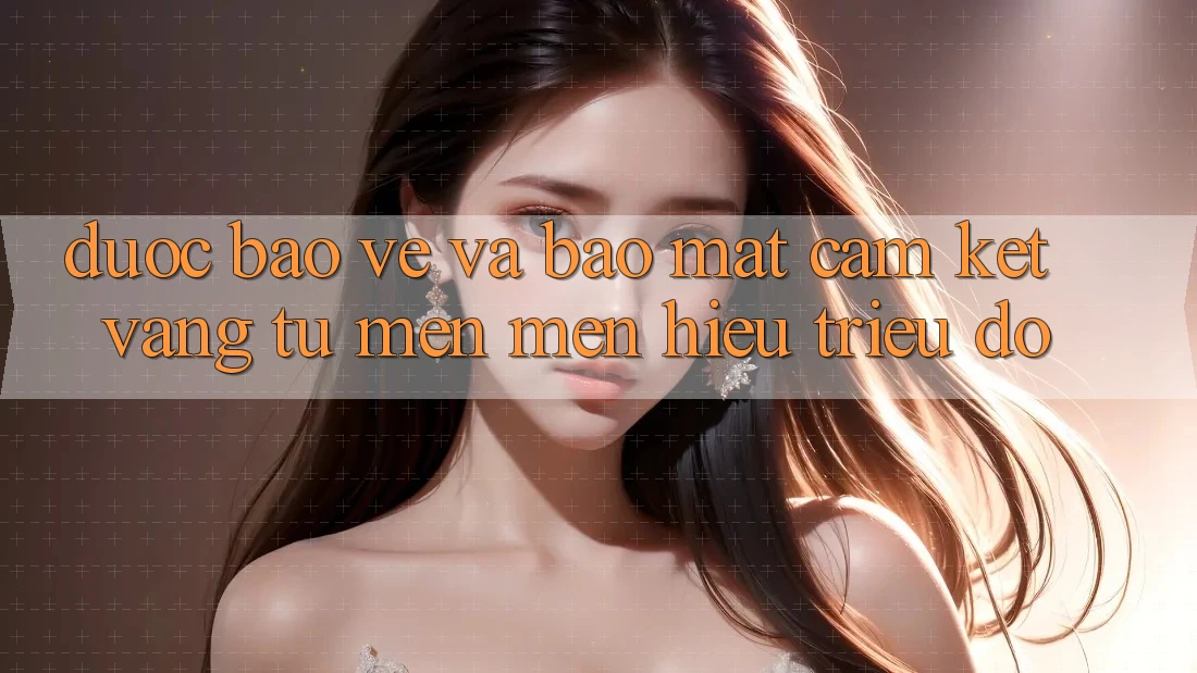 Được bảo vệ Và Bảo Mật: Cam Kết Vàng Từ Mến mến Hiệu Triệu Đô Được bảo vệ Và Bảo Mật: Cam Kết Vàng Từ Mến mến Hiệu Triệu Đô