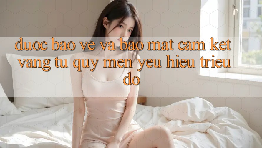 Được bảo vệ Và Bảo Mật: Cam Kết Vàng Từ Quý mến yêu Hiệu Triệu Đô Được bảo vệ Và Bảo Mật: Cam Kết Vàng Từ Quý mến yêu Hiệu Triệu Đô