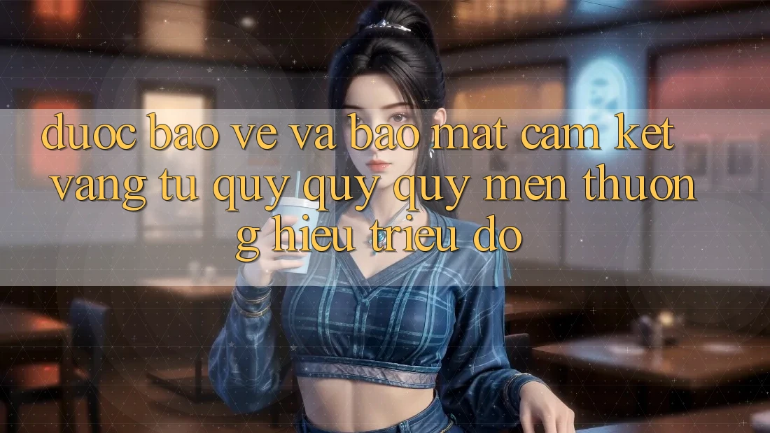 Được bảo vệ Và Bảo Mật: Cam Kết Vàng Từ Quý quý quý mến thương Hiệu Triệu Đô Được bảo vệ Và Bảo Mật: Cam Kết Vàng Từ Quý quý quý mến thương Hiệu Triệu Đô