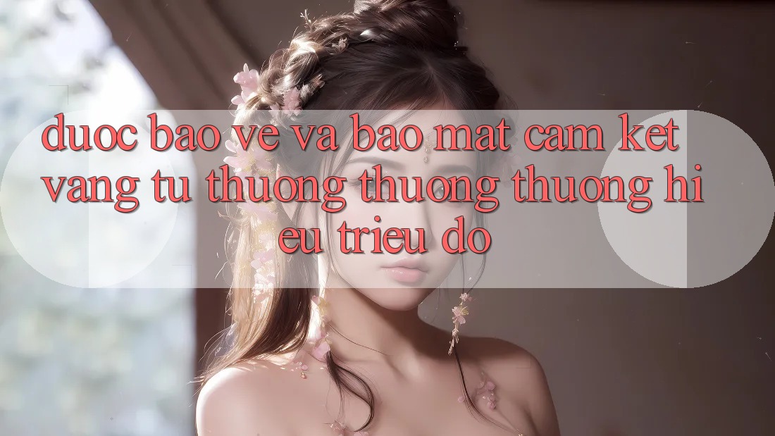 Được bảo vệ Và Bảo Mật: Cam Kết Vàng Từ Thương thương thương Hiệu Triệu Đô Được bảo vệ Và Bảo Mật: Cam Kết Vàng Từ Thương thương thương Hiệu Triệu Đô