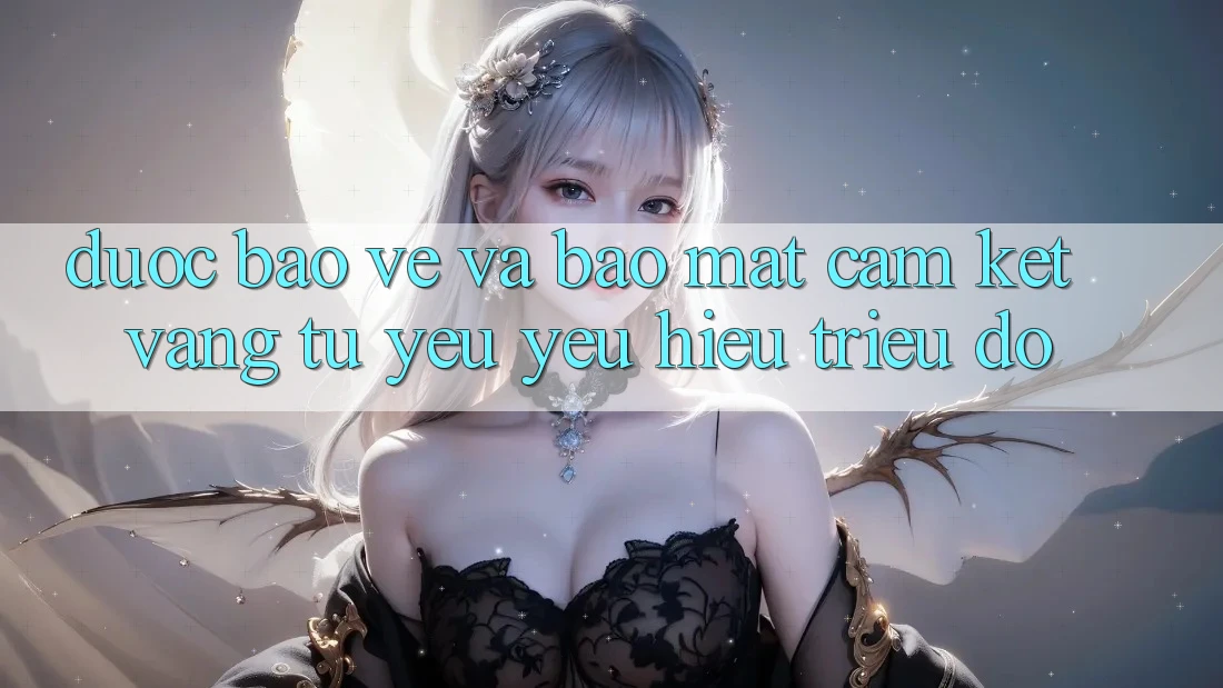 Được bảo vệ Và Bảo Mật: Cam Kết Vàng Từ Yêu yêu Hiệu Triệu Đô Được bảo vệ Và Bảo Mật: Cam Kết Vàng Từ Yêu yêu Hiệu Triệu Đô