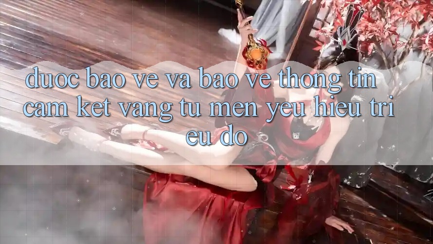Được bảo vệ Và Bảo vệ thông tin: Cam Kết Vàng Từ Mến yêu Hiệu Triệu Đô Được bảo vệ Và Bảo vệ thông tin: Cam Kết Vàng Từ Mến yêu Hiệu Triệu Đô