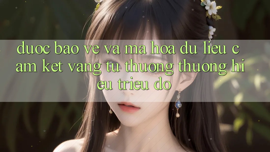 Được bảo vệ Và Mã hóa dữ liệu: Cam Kết Vàng Từ Thương thương Hiệu Triệu Đô Được bảo vệ Và Mã hóa dữ liệu: Cam Kết Vàng Từ Thương thương Hiệu Triệu Đô