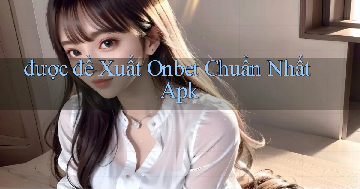 được đề xuất onbet chuẩn nhất apk