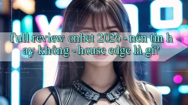 full review onbet 2026   nên tin hay không   house edge là gì