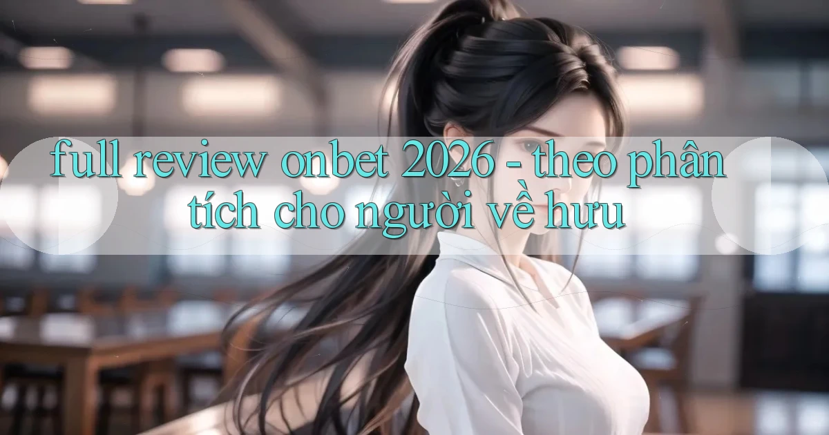 full review onbet 2026   theo phân tích cho người về hưu