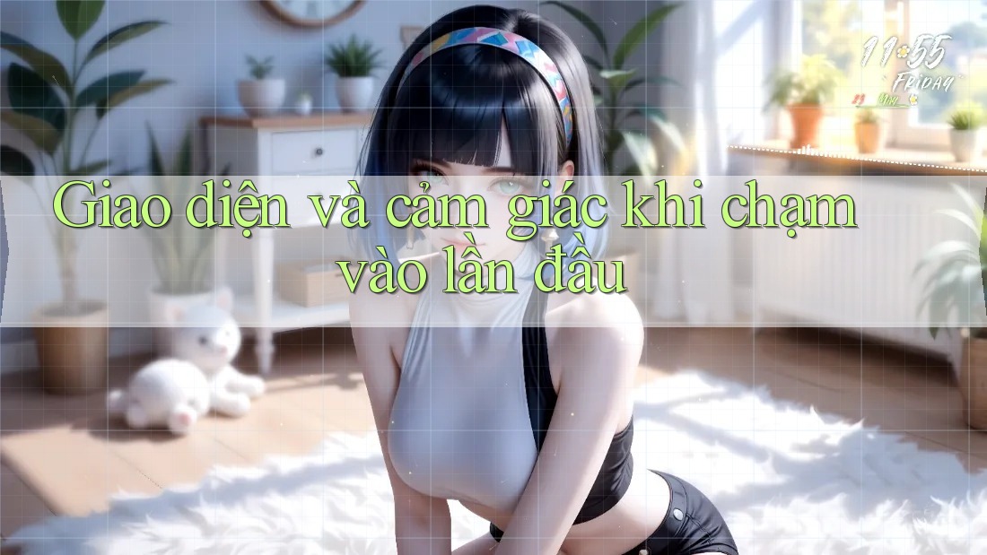 Giao diện và cảm giác khi chạm vào lần đầu Giao diện và cảm giác khi chạm vào lần đầu