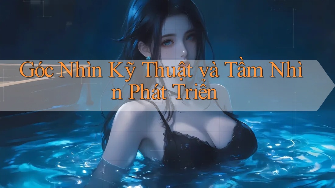 Góc Nhìn Kỹ Thuật và Tầm Nhìn Phát Triển Góc Nhìn Kỹ Thuật và Tầm Nhìn Phát Triển