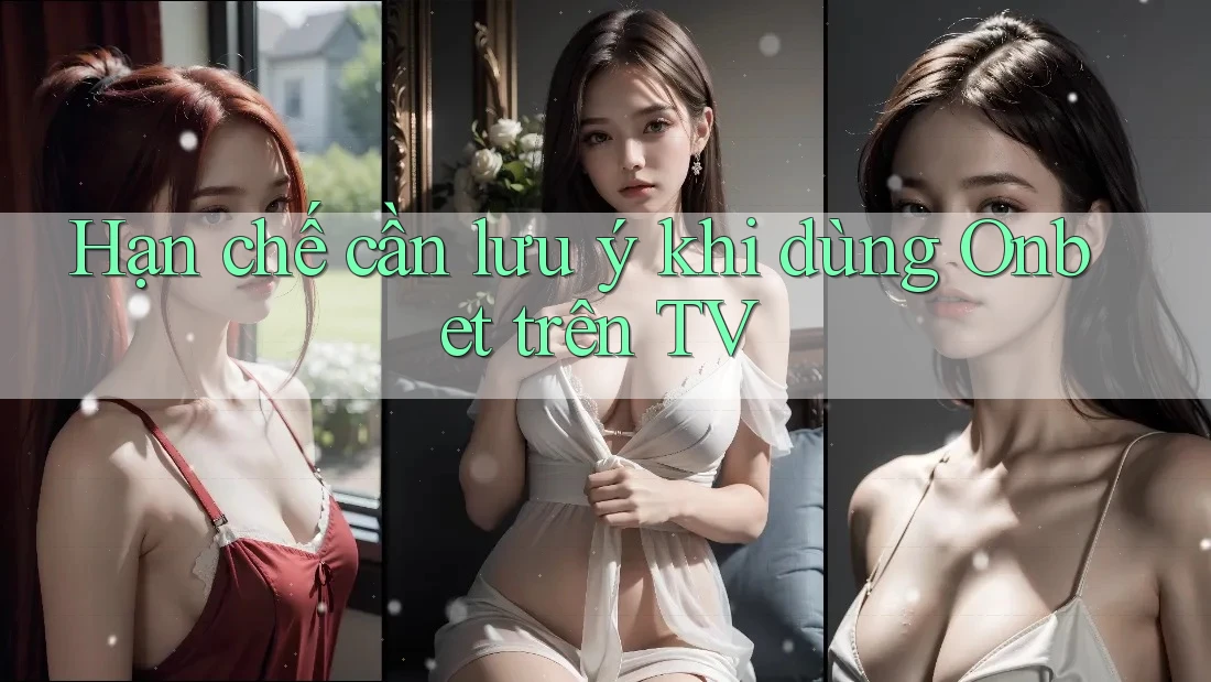 Hạn chế cần lưu ý khi dùng Onbet trên TV Hạn chế cần lưu ý khi dùng Onbet trên TV