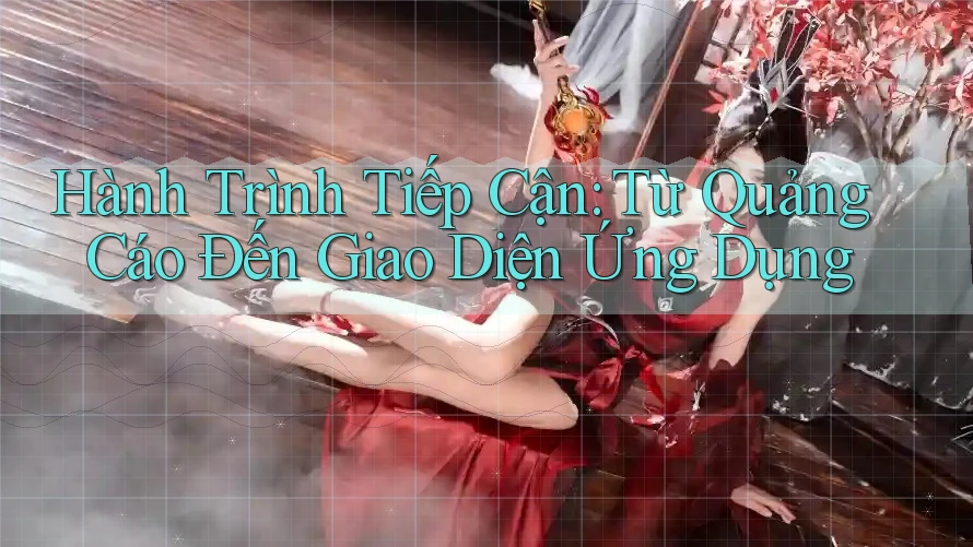 Hành Trình Tiếp Cận: Từ Quảng Cáo Đến Giao Diện Ứng Dụng Hành Trình Tiếp Cận: Từ Quảng Cáo Đến Giao Diện Ứng Dụng