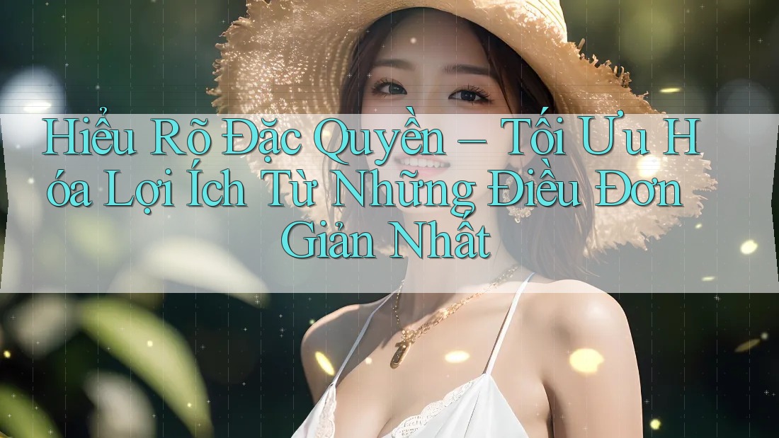 Hiểu Rõ Đặc Quyền – Tối Ưu Hóa Lợi Ích Từ Những Điều Đơn Giản Nhất