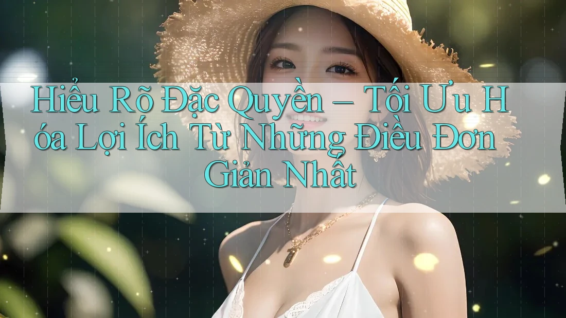 Hiểu Rõ Đặc Quyền – Tối Ưu Hóa Lợi Ích Từ Những Điều Đơn Giản Nhất Hiểu Rõ Đặc Quyền – Tối Ưu Hóa Lợi Ích Từ Những Điều Đơn Giản Nhất