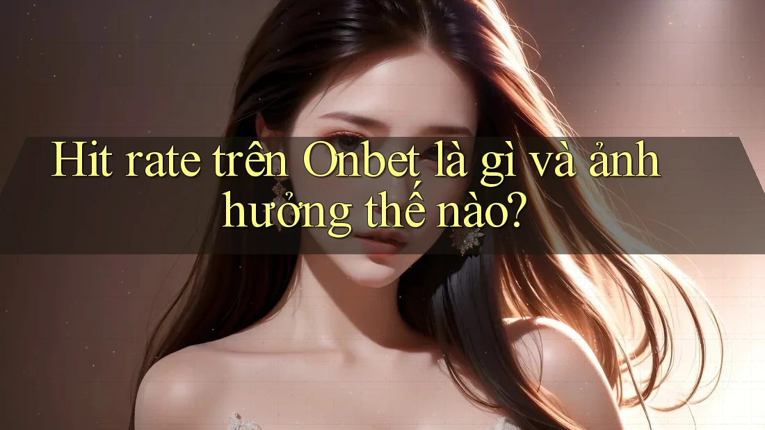 Hit rate trên Onbet là gì và ảnh hưởng thế nào? Hit rate trên Onbet là gì và ảnh hưởng thế nào?