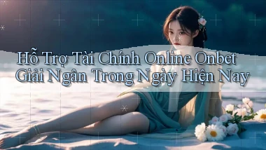 hỗ trợ tài chính online onbet giải ngân trong ngày hiện nay