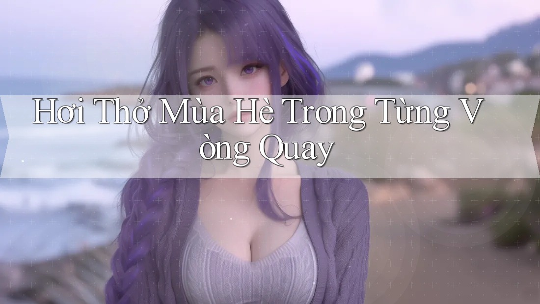 Hơi Thở Mùa Hè Trong Từng Vòng Quay Hơi Thở Mùa Hè Trong Từng Vòng Quay