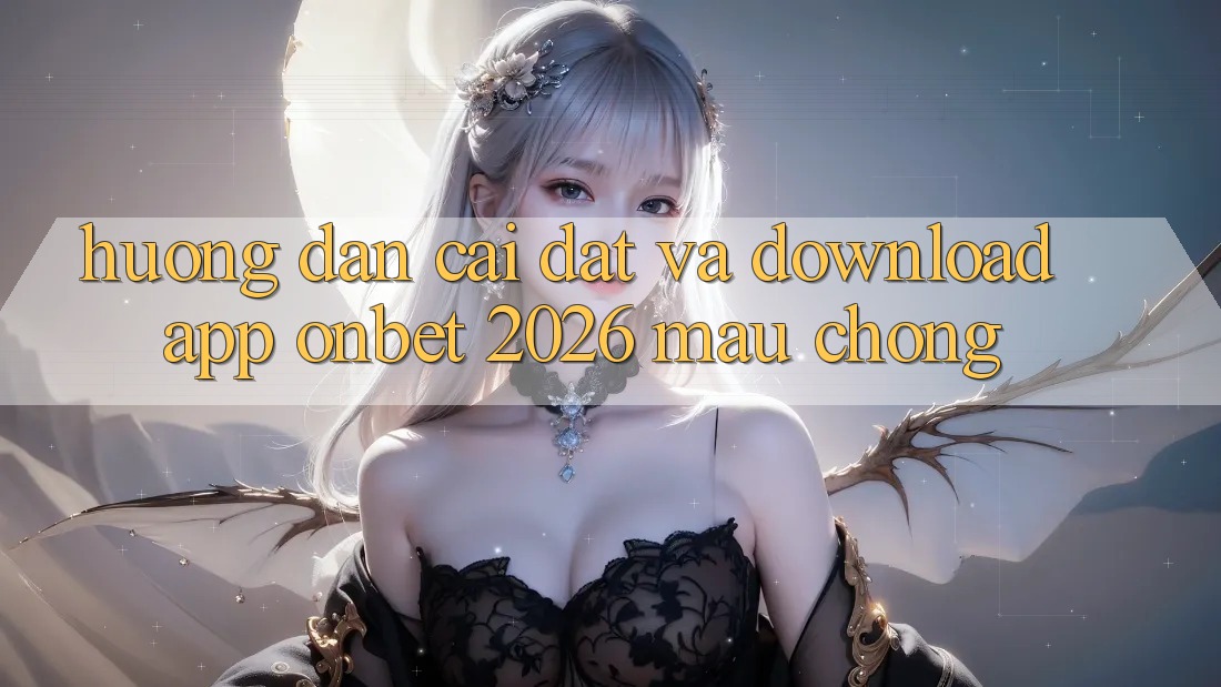 Hướng Dẫn Cài đặt Và Download App Onbet 2026 Mau Chóng Hướng Dẫn Cài đặt Và Download App Onbet 2026 Mau Chóng