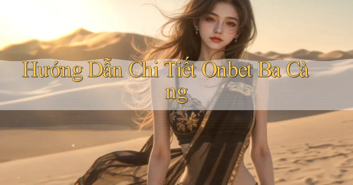 hướng dẫn chi tiết onbet ba càng