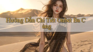 hướng dẫn chi tiết onbet ba càng