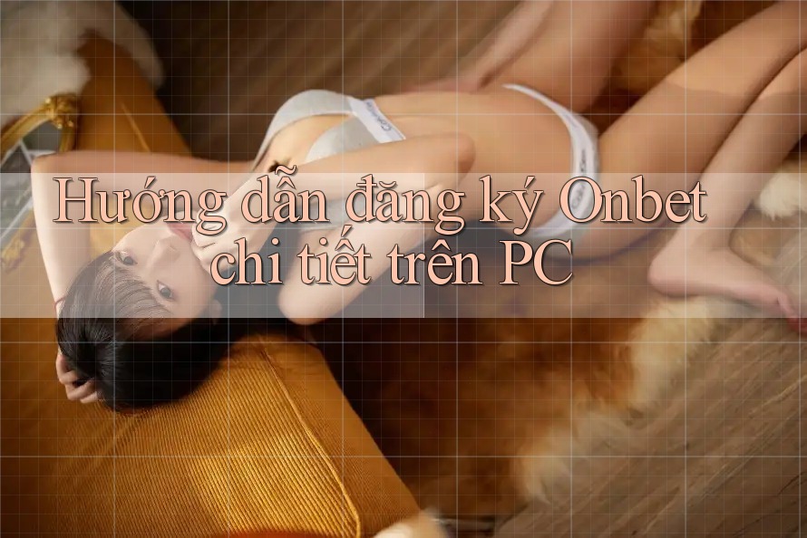 Hướng dẫn đăng ký Onbet chi tiết trên PC Hướng dẫn đăng ký Onbet chi tiết trên PC