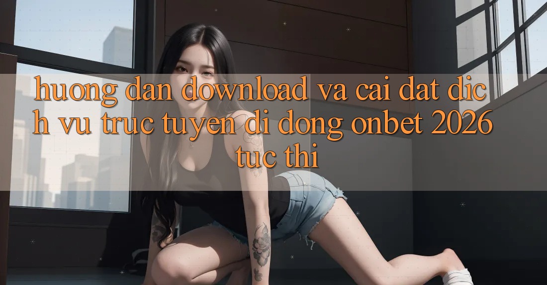 Hướng dẫn Download Và Cài Đặt Dịch vụ trực tuyến di động Onbet 2026 Tức thì Hướng dẫn Download Và Cài Đặt Dịch vụ trực tuyến di động Onbet 2026 Tức thì