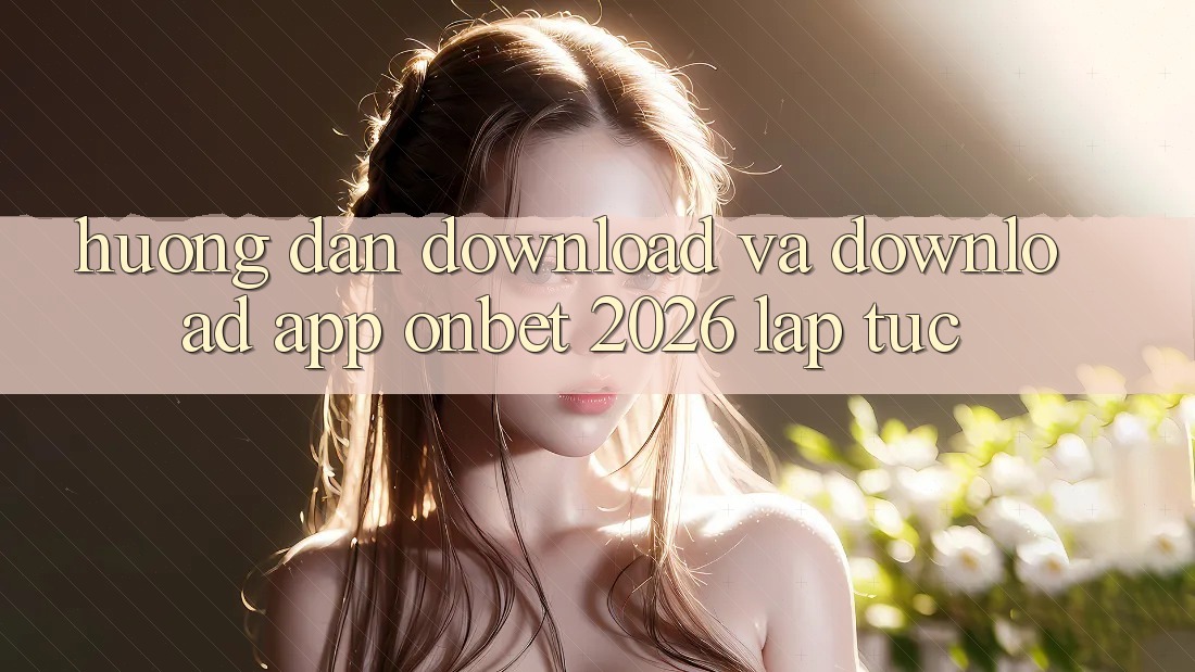 Hướng Dẫn Download Và Download App Onbet 2026 Lập tức Hướng Dẫn Download Và Download App Onbet 2026 Lập tức