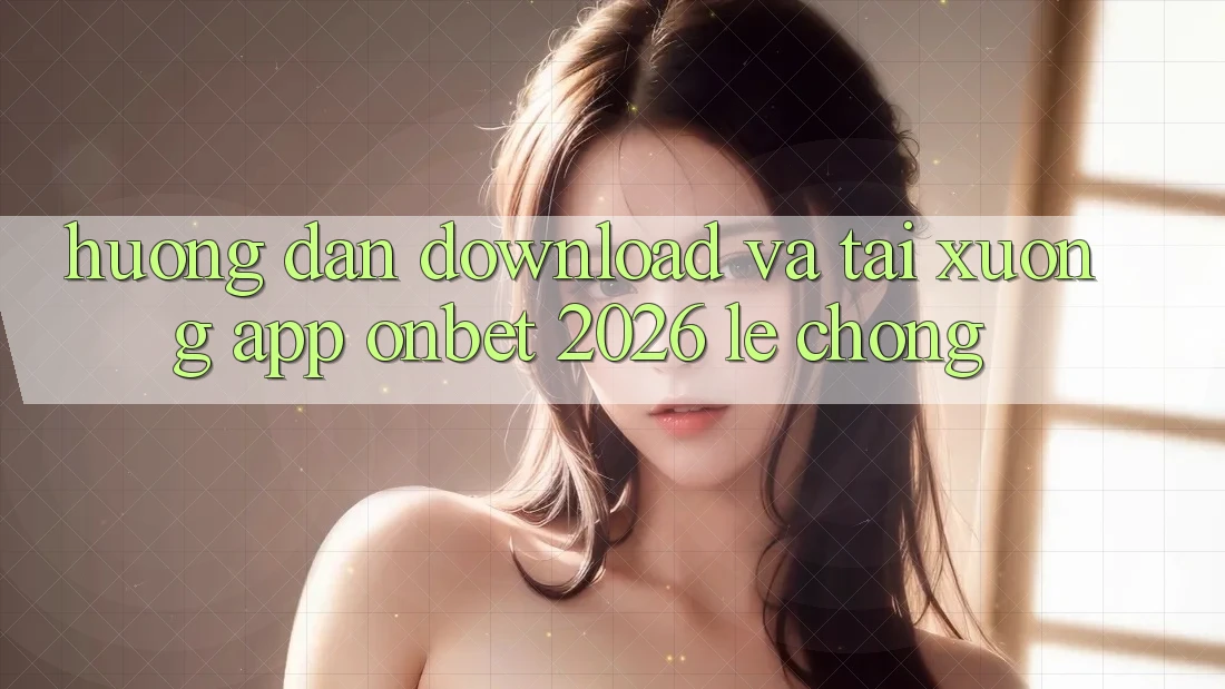 Hướng dẫn Download Và Tải xuống App Onbet 2026 Lẹ Chóng Hướng dẫn Download Và Tải xuống App Onbet 2026 Lẹ Chóng