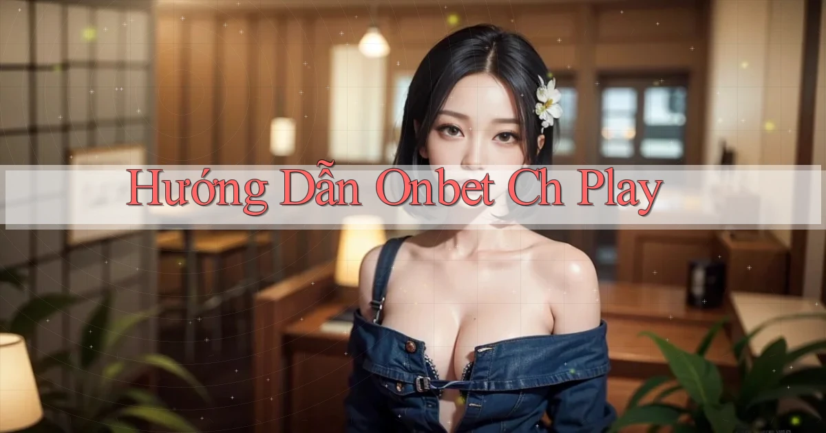 hướng dẫn onbet ch play