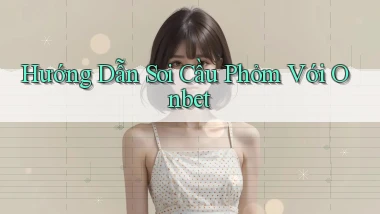 hướng dẫn soi cầu phỏm với onbet