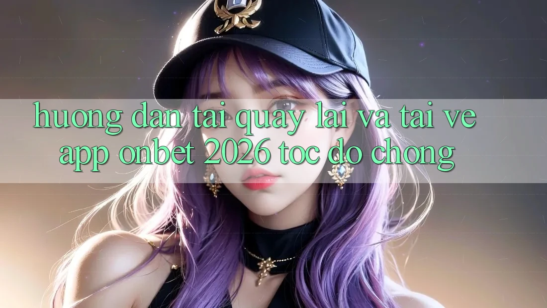 Hướng Dẫn Tải quay lại Và Tải về App Onbet 2026 Tốc độ Chóng Hướng Dẫn Tải quay lại Và Tải về App Onbet 2026 Tốc độ Chóng