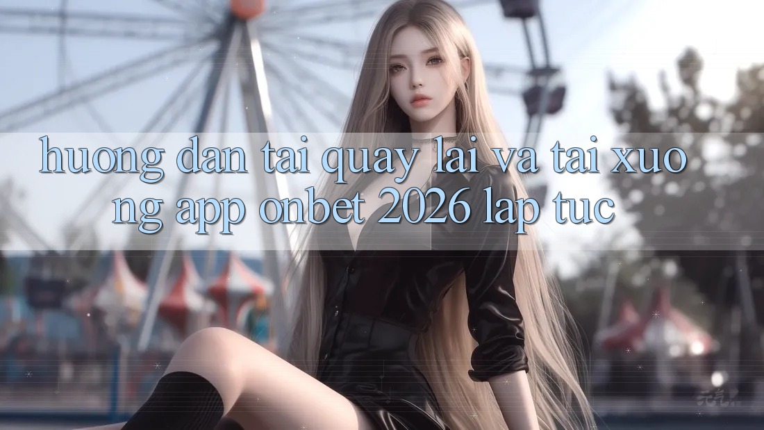 Hướng Dẫn Tải quay lại Và Tải xuống App Onbet 2026 Lập tức Hướng Dẫn Tải quay lại Và Tải xuống App Onbet 2026 Lập tức