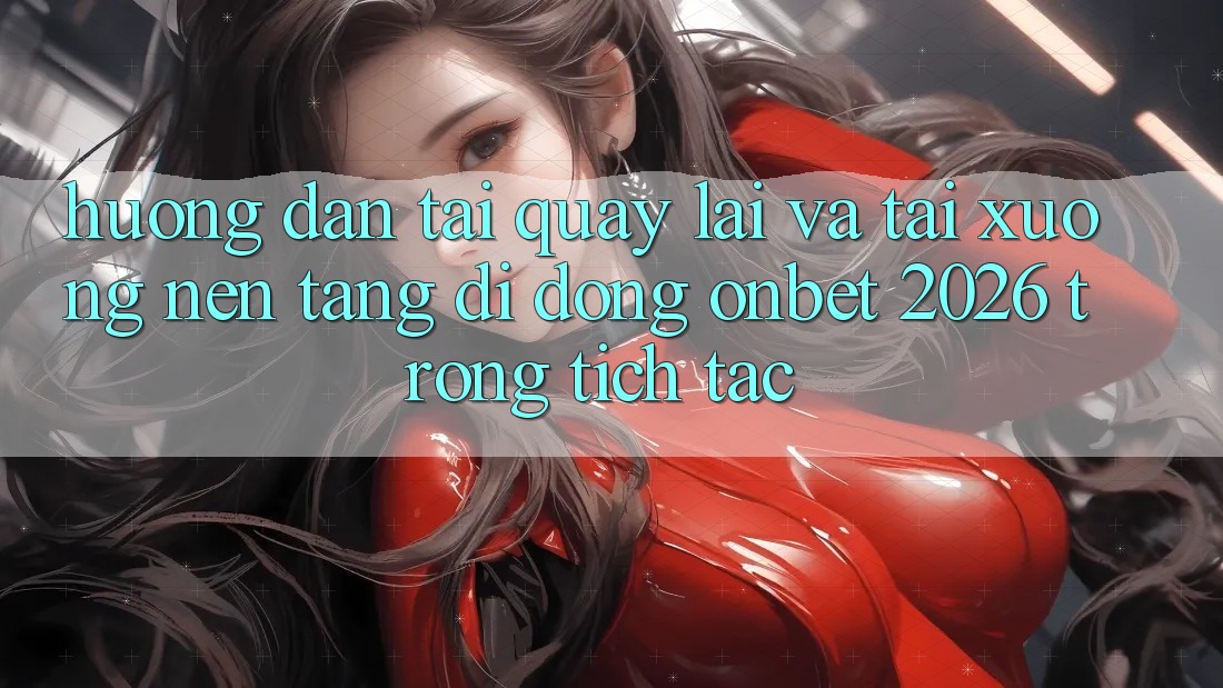 Hướng Dẫn Tải quay lại Và Tải xuống Nền tảng di động Onbet 2026 Trong tích tắc Hướng Dẫn Tải quay lại Và Tải xuống Nền tảng di động Onbet 2026 Trong tích tắc