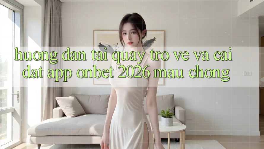Hướng Dẫn Tải quay trở về Và Cài Đặt App Onbet 2026 Mau Chóng Hướng Dẫn Tải quay trở về Và Cài Đặt App Onbet 2026 Mau Chóng