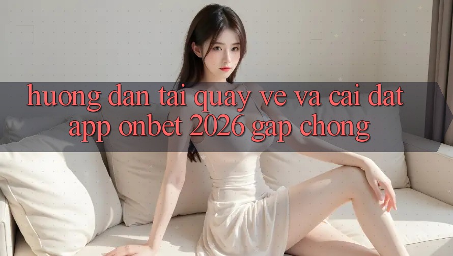 Hướng Dẫn Tải quay về Và Cài Đặt App Onbet 2026 Gấp Chóng Hướng Dẫn Tải quay về Và Cài Đặt App Onbet 2026 Gấp Chóng