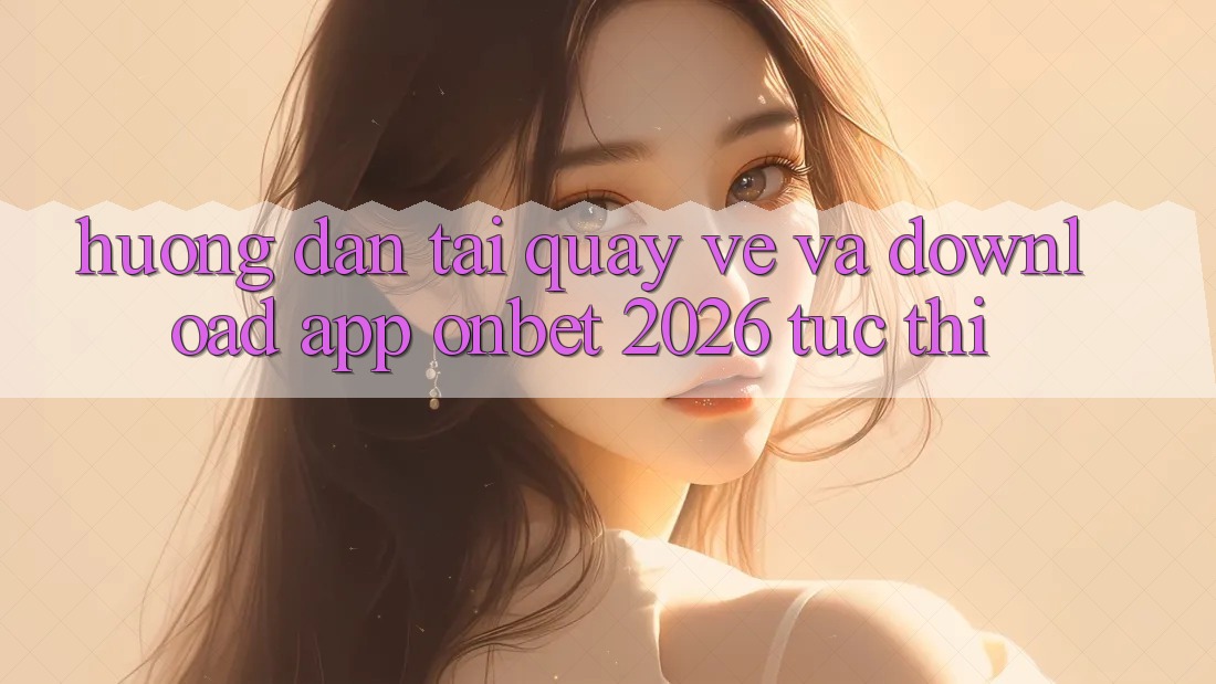 Hướng Dẫn Tải quay về Và Download App Onbet 2026 Tức thì Hướng Dẫn Tải quay về Và Download App Onbet 2026 Tức thì