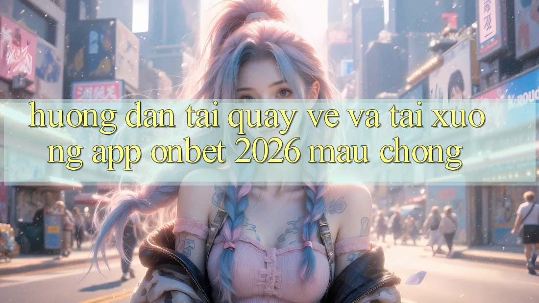 Hướng Dẫn Tải quay về Và Tải xuống App Onbet 2026 Mau Chóng