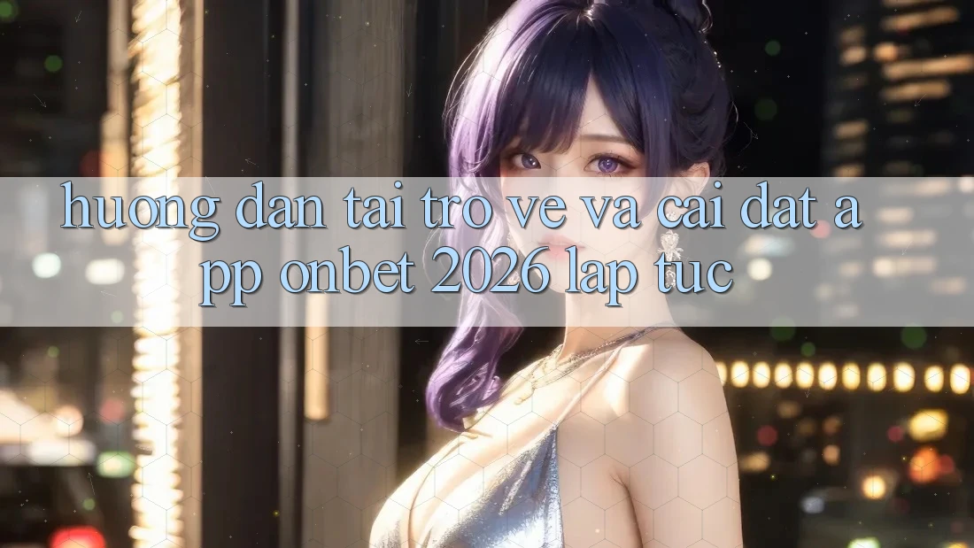Hướng Dẫn Tải trở về Và Cài Đặt App Onbet 2026 Lập tức Hướng Dẫn Tải trở về Và Cài Đặt App Onbet 2026 Lập tức