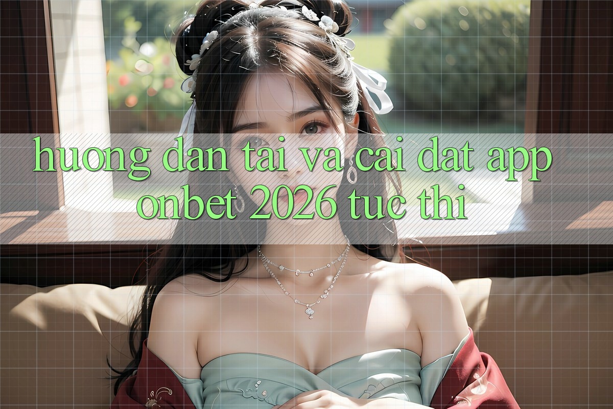 Hướng Dẫn Tải Và Cài Đặt App Onbet 2026 Tức thì Hướng Dẫn Tải Và Cài Đặt App Onbet 2026 Tức thì